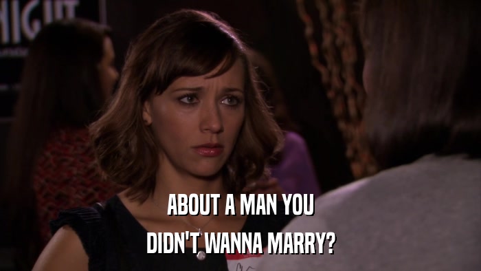 ABOUT A MAN YOU DIDN'T WANNA MARRY? 