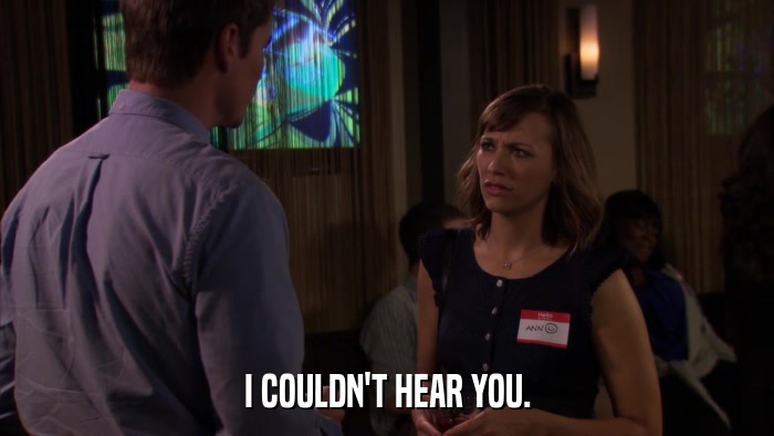 I COULDN'T HEAR YOU.  