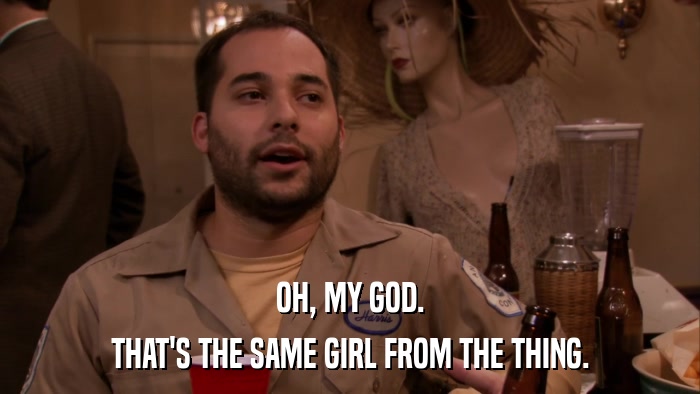 OH, MY GOD. THAT'S THE SAME GIRL FROM THE THING. 