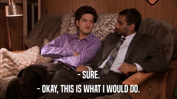- SURE. - OKAY, THIS IS WHAT I WOULD DO. 