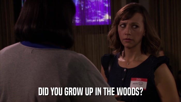 DID YOU GROW UP IN THE WOODS?  