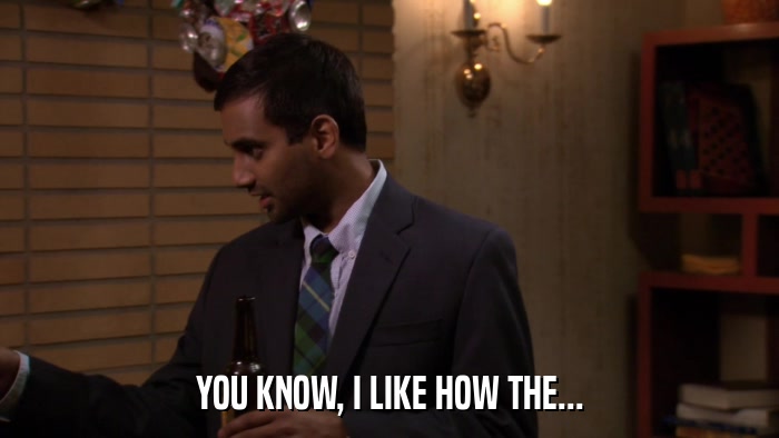 YOU KNOW, I LIKE HOW THE...  