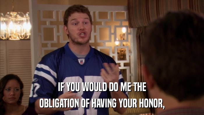 IF YOU WOULD DO ME THE OBLIGATION OF HAVING YOUR HONOR, 