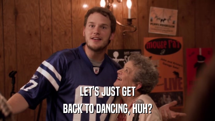 LET'S JUST GET BACK TO DANCING, HUH? 