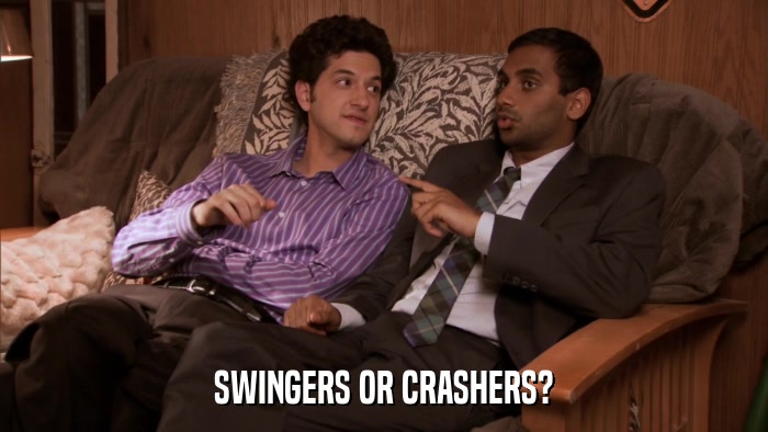 SWINGERS OR CRASHERS?  
