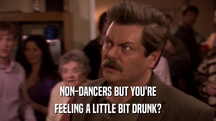 NON-DANCERS BUT YOU'RE FEELING A LITTLE BIT DRUNK? 