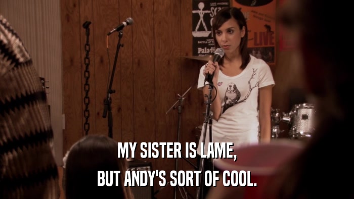 MY SISTER IS LAME, BUT ANDY'S SORT OF COOL. 