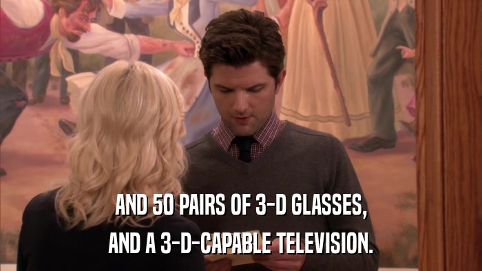 AND 50 PAIRS OF 3-D GLASSES, AND A 3-D-CAPABLE TELEVISION. 