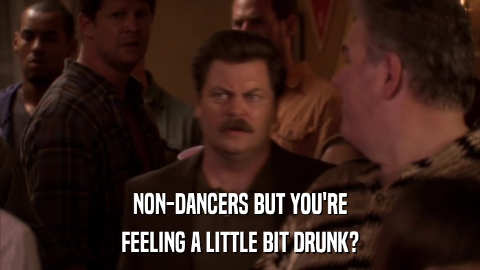 NON-DANCERS BUT YOU'RE FEELING A LITTLE BIT DRUNK? 