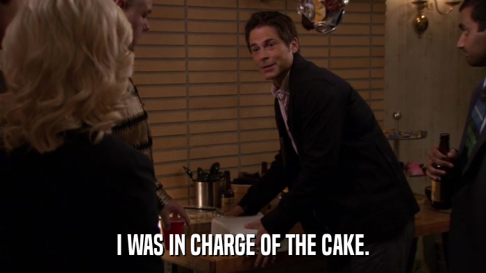 I WAS IN CHARGE OF THE CAKE.  