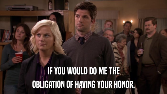 IF YOU WOULD DO ME THE OBLIGATION OF HAVING YOUR HONOR, 