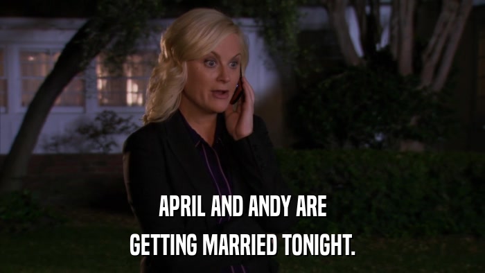 APRIL AND ANDY ARE GETTING MARRIED TONIGHT. 