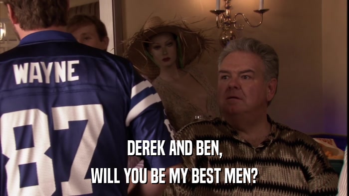 DEREK AND BEN, WILL YOU BE MY BEST MEN? 