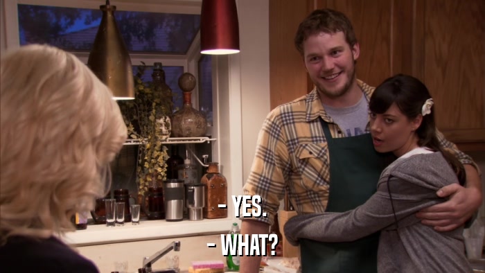 - YES. - WHAT? 