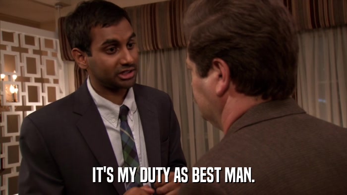 IT'S MY DUTY AS BEST MAN.  