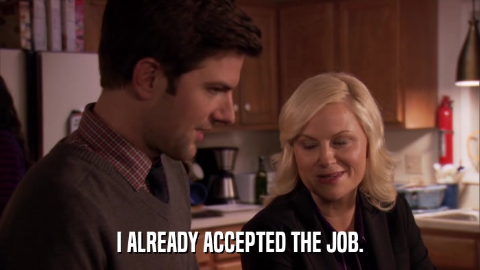 I ALREADY ACCEPTED THE JOB.  