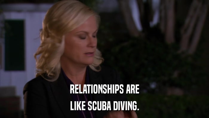 RELATIONSHIPS ARE LIKE SCUBA DIVING. 