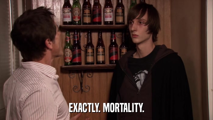 EXACTLY. MORTALITY.  