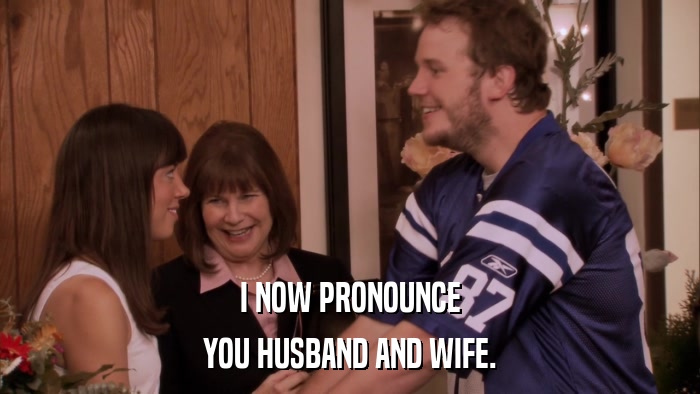 I NOW PRONOUNCE YOU HUSBAND AND WIFE. 
