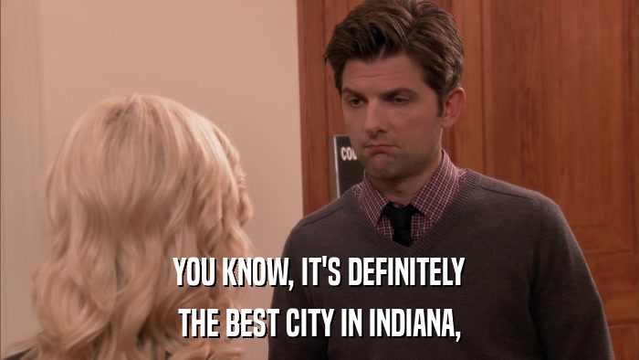 YOU KNOW, IT'S DEFINITELY THE BEST CITY IN INDIANA, 