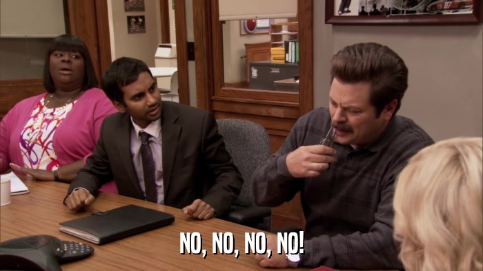 NO, NO, NO, NO!  