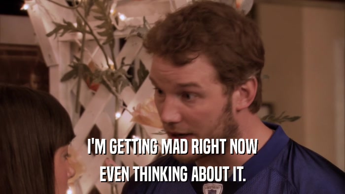 I'M GETTING MAD RIGHT NOW EVEN THINKING ABOUT IT. 
