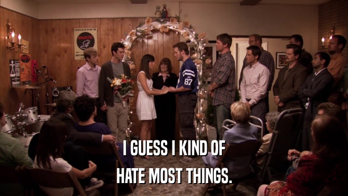 I GUESS I KIND OF HATE MOST THINGS. 