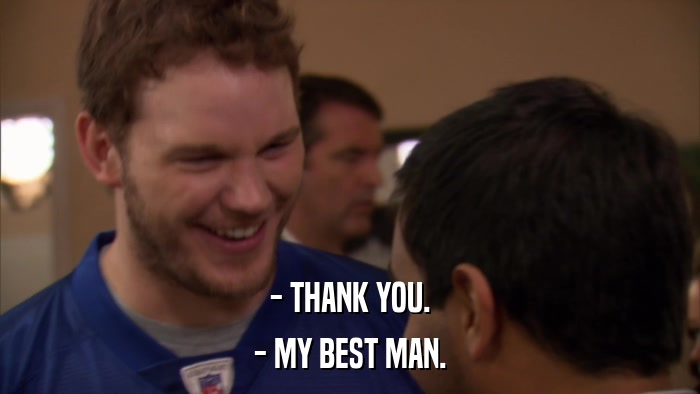 - THANK YOU. - MY BEST MAN. 