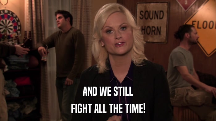 AND WE STILL FIGHT ALL THE TIME! 