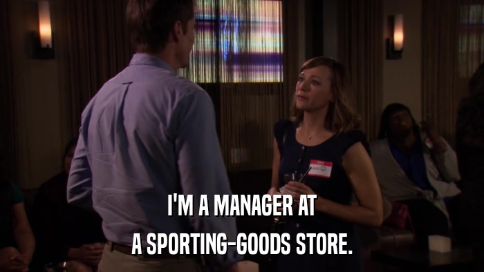 I'M A MANAGER AT A SPORTING-GOODS STORE. 