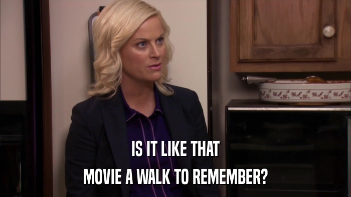 IS IT LIKE THAT MOVIE A WALK TO REMEMBER? 