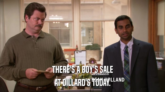 THERE'S A BOY'S SALE AT DILLARD'S TODAY. 