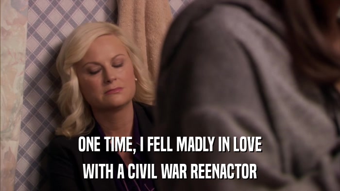 ONE TIME, I FELL MADLY IN LOVE WITH A CIVIL WAR REENACTOR 