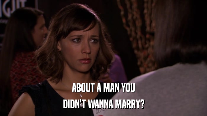ABOUT A MAN YOU DIDN'T WANNA MARRY? 