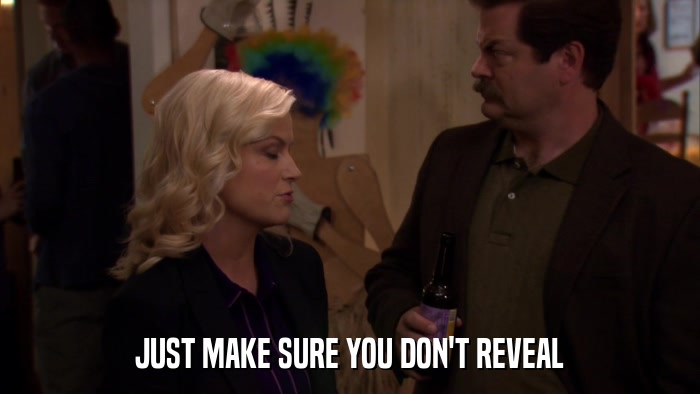 JUST MAKE SURE YOU DON'T REVEAL  