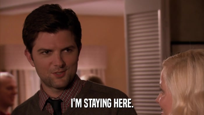 I'M STAYING HERE.  