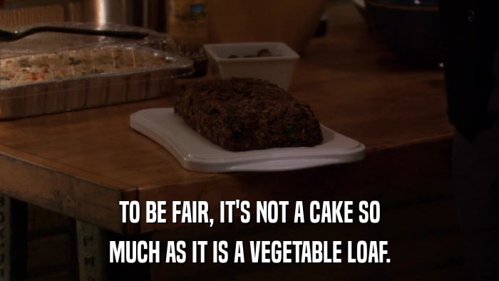 TO BE FAIR, IT'S NOT A CAKE SO MUCH AS IT IS A VEGETABLE LOAF. 
