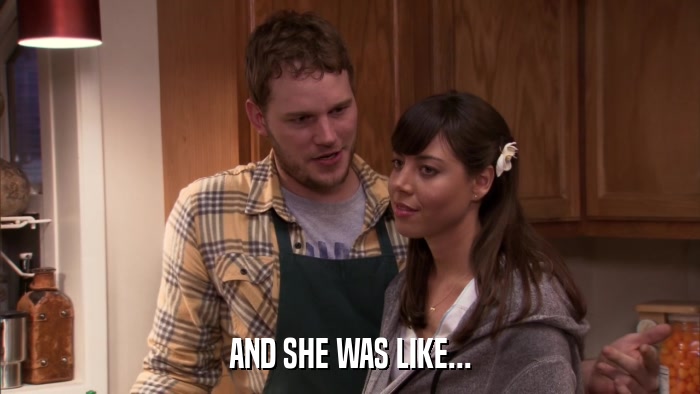 AND SHE WAS LIKE...  