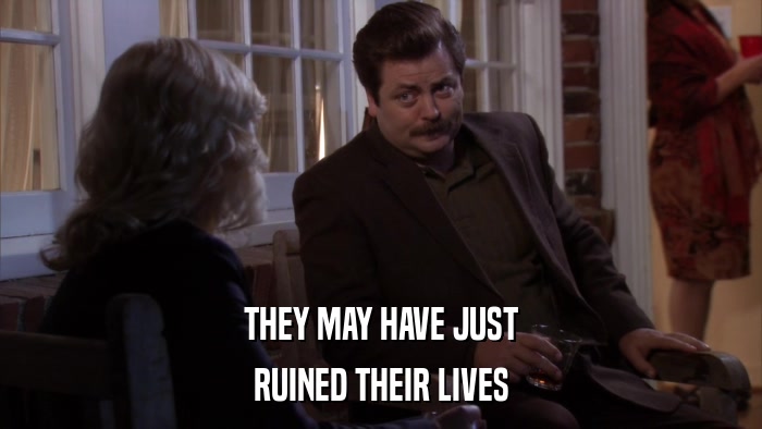 THEY MAY HAVE JUST RUINED THEIR LIVES 