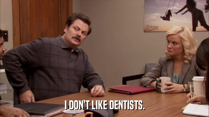 I DON'T LIKE DENTISTS.  