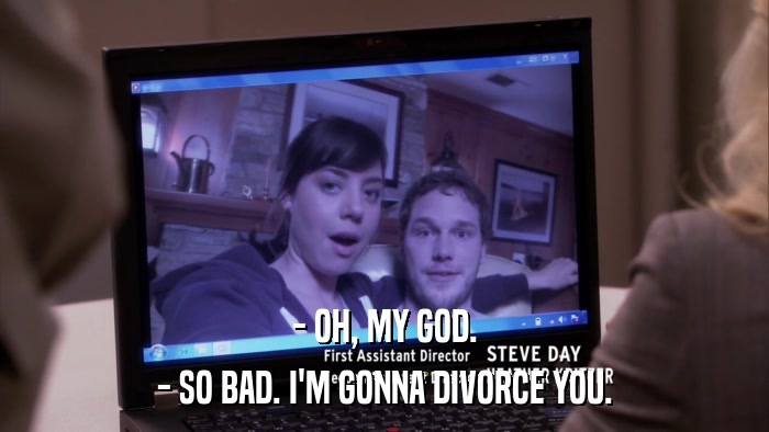 - OH, MY GOD. - SO BAD. I'M GONNA DIVORCE YOU. 