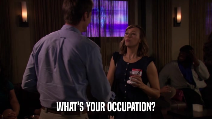 WHAT'S YOUR OCCUPATION?  