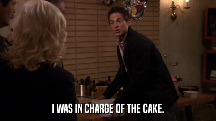 I WAS IN CHARGE OF THE CAKE.  