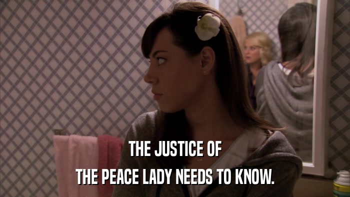 THE JUSTICE OF THE PEACE LADY NEEDS TO KNOW. 
