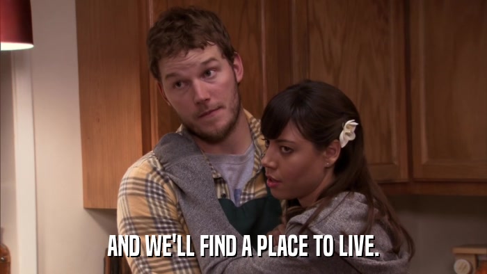 AND WE'LL FIND A PLACE TO LIVE.  