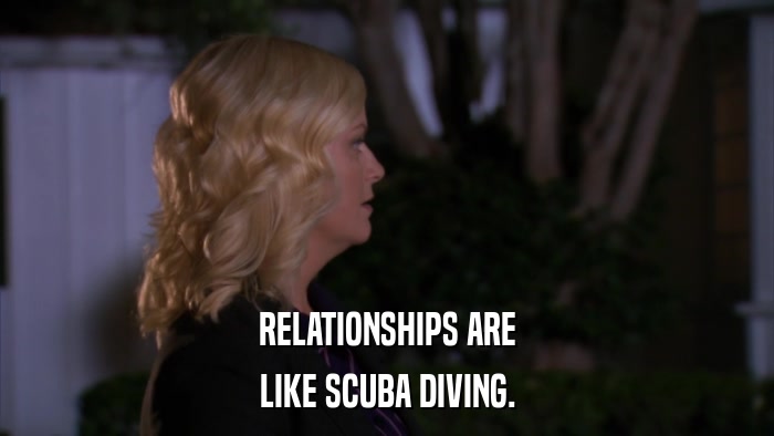 RELATIONSHIPS ARE LIKE SCUBA DIVING. 