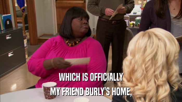 WHICH IS OFFICIALLY MY FRIEND BURLY'S HOME, 