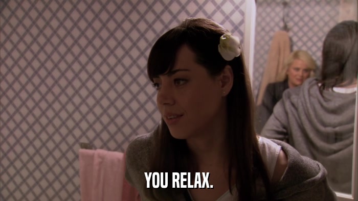 YOU RELAX.  