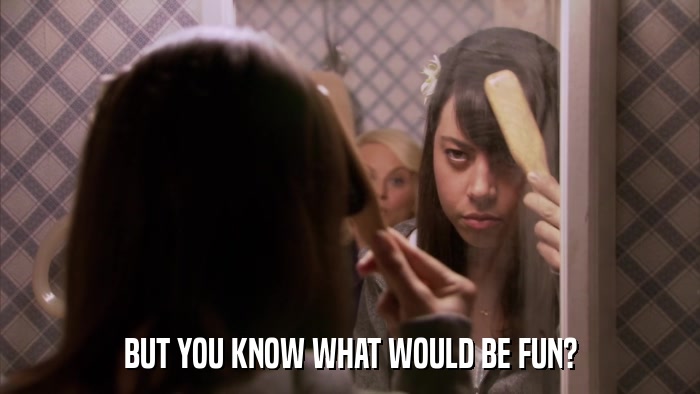 BUT YOU KNOW WHAT WOULD BE FUN?  