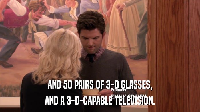 AND 50 PAIRS OF 3-D GLASSES, AND A 3-D-CAPABLE TELEVISION. 